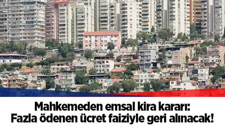 Mahkemeden emsal kira kararı: Fazla ödenen ücret faiziyle geri alınacak!