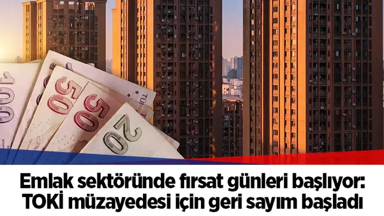 Emlak sektöründe fırsat günleri başlıyor: TOKİ müzayedesi için geri sayım başladı