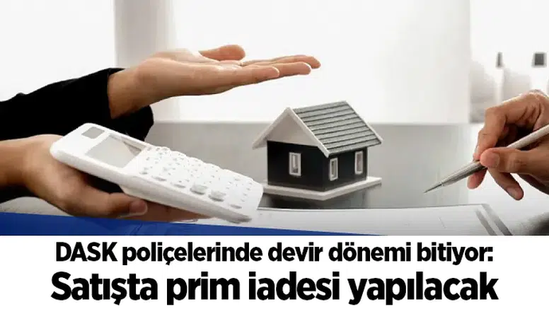 DASK poliçelerinde devir dönemi bitiyor: Satışta prim iadesi yapılacak
