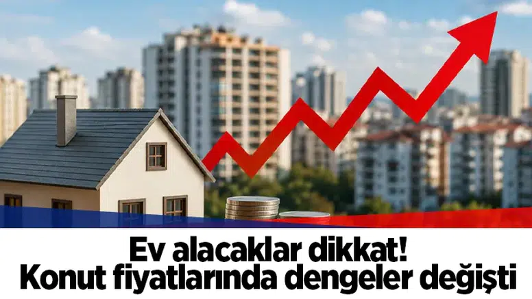 Ev alacaklar dikkat! Konut fiyatlarında dengeler değişti