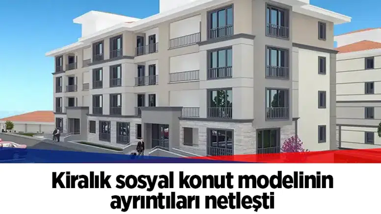 Kiralık sosyal konut modelinin ayrıntıları netleşti