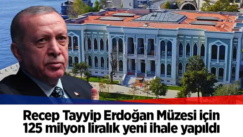 Recep Tayyip Erdoğan Müzesi için 125 milyon liralık yeni ihale yapıldı