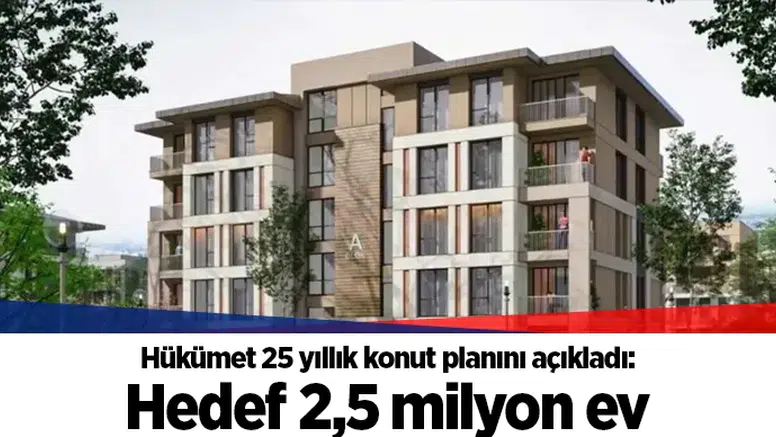 Hükümet 25 yıllık konut planını açıkladı: Hedef 2,5 milyon ev