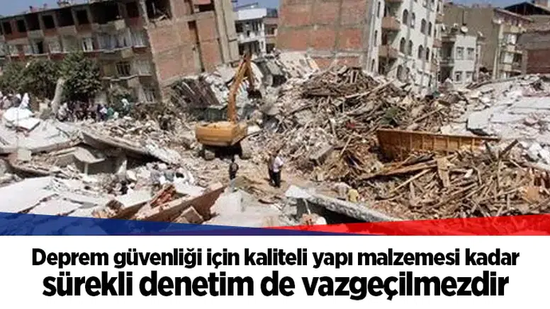 Deprem güvenliği için kaliteli yapı malzemesi kadar sürekli denetim de vazgeçilmezdir
