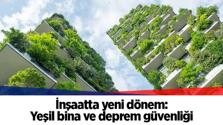 İnşaatta yeni dönem: Yeşil bina ve deprem güvenliği