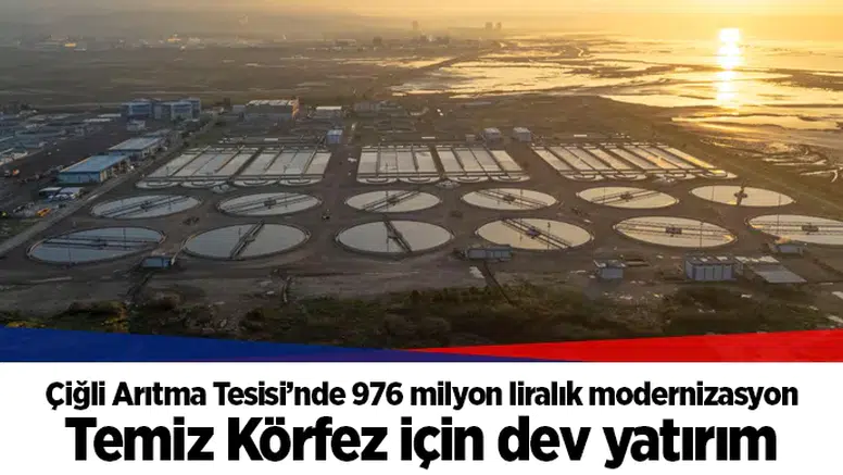 Çiğli Arıtma Tesisi’nde 976 milyon liralık modernizasyon: Temiz Körfez için dev yatırım