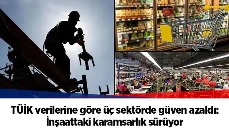 TÜİK verilerine göre üç sektörde güven azaldı: İnşaattaki karamsarlık sürüyor
