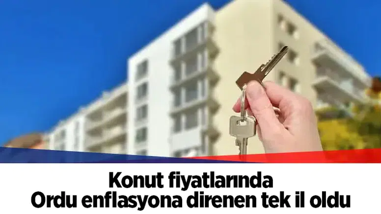 Konut fiyatlarında Ordu enflasyona direnen tek il oldu
