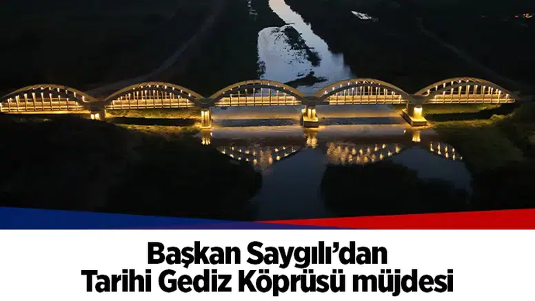 Başkan Saygılı’dan Tarihi Gediz Köprüsü müjdesi