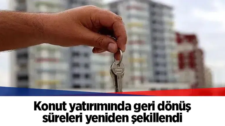 Konut yatırımında geri dönüş süreleri yeniden şekillendi