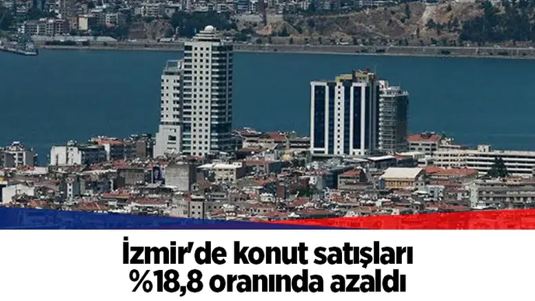 İzmir'de konut satışları %18,8 oranında azaldı
