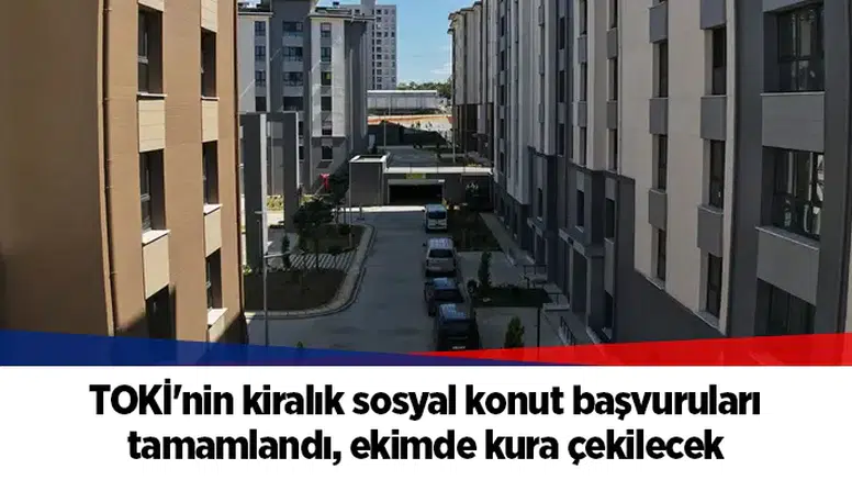 TOKİ'nin kiralık sosyal konut başvuruları tamamlandı, ekimde kura çekilecek