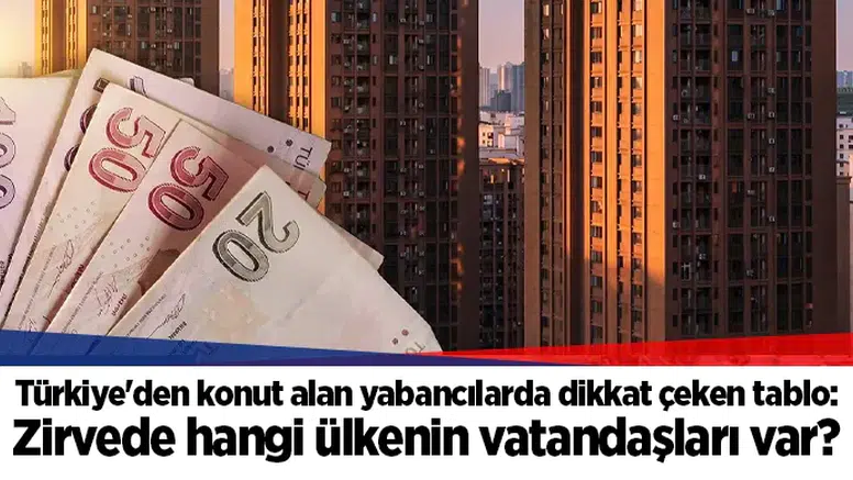 Türkiye'den konut alan yabancılarda dikkat çeken tablo: Zirvede hangi ülkenin vatandaşları var?