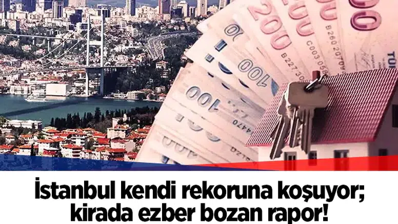 İstanbul kendi rekoruna koşuyor; kirada ezber bozan rapor!