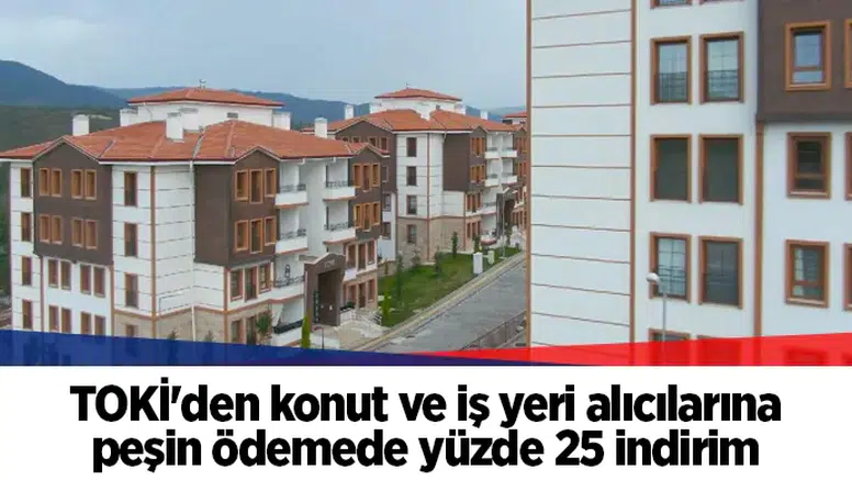 TOKİ'den konut ve iş yeri alıcılarına peşin ödemede yüzde 25 indirim