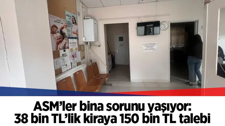 ASM’ler bina sorunu yaşıyor: 38 bin TL’lik kiraya 150 bin TL talebi
