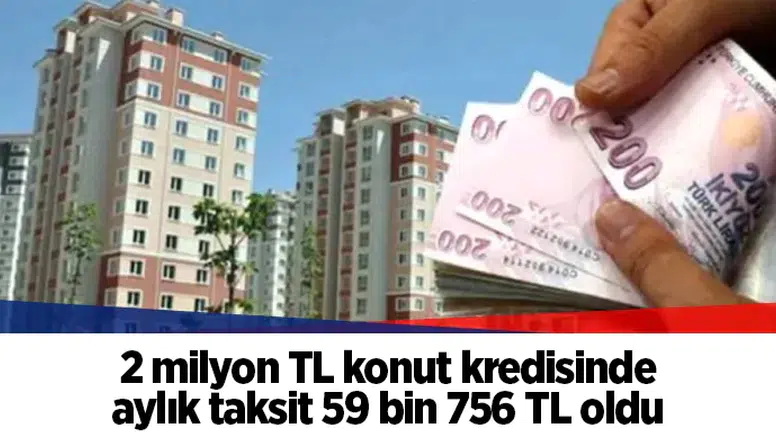2 milyon TL konut kredisinde aylık taksit 59 bin 756 TL oldu