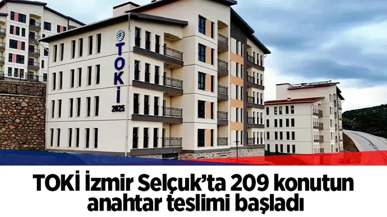 TOKİ İzmir Selçuk’ta 209 konutun anahtar teslimi başladı