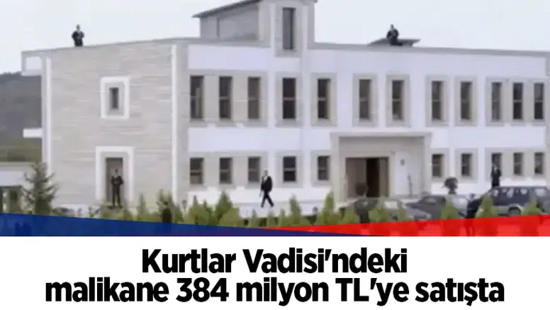 Kurtlar Vadisi'ndeki malikane 384 milyon TL'ye satışta