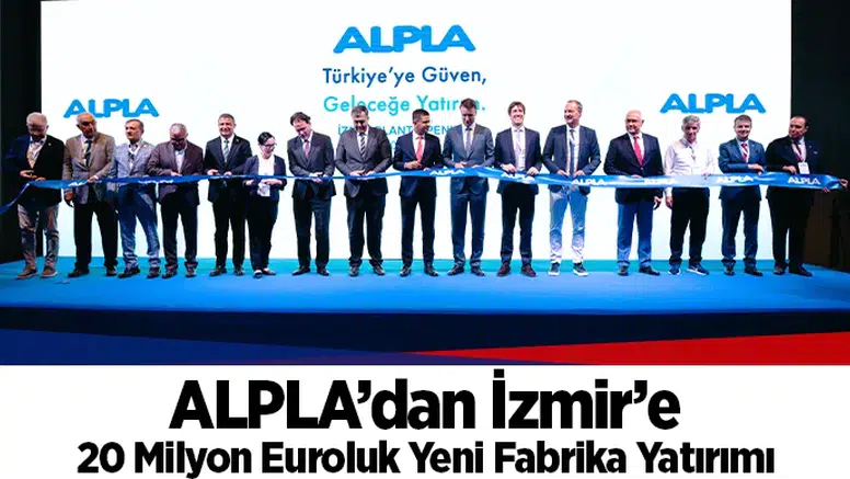 ALPLA’dan İzmir’e 20 Milyon Euroluk Yeni Fabrika Yatırımı