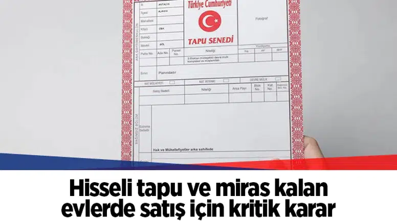 Hisseli tapu ve miras kalan evlerde satış için kritik karar