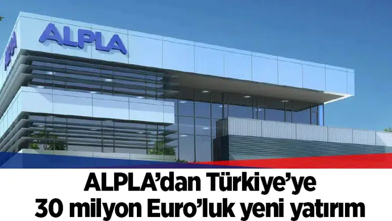 ALPLA’dan Türkiye’ye 30 milyon Euro’luk yeni yatırım