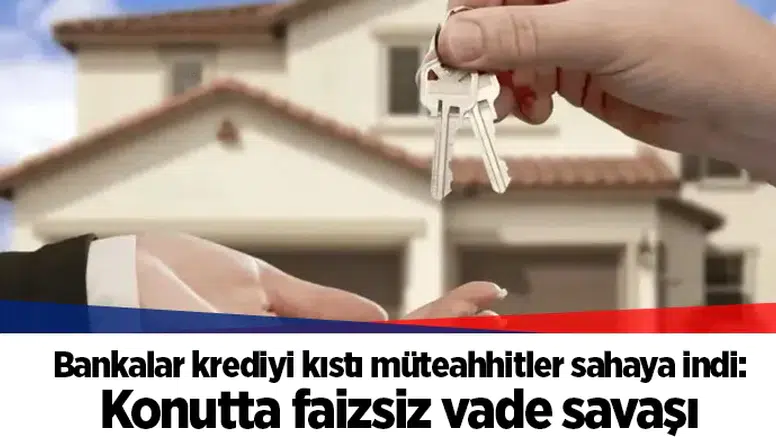Bankalar krediyi kıstı müteahhitler sahaya indi: Konutta faizsiz vade savaşı