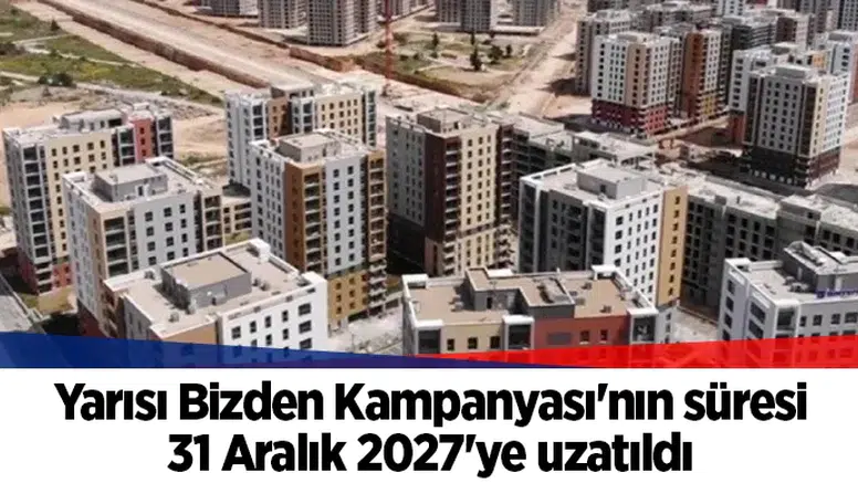 Yarısı Bizden Kampanyası'nın süresi 31 Aralık 2027'ye uzatıldı