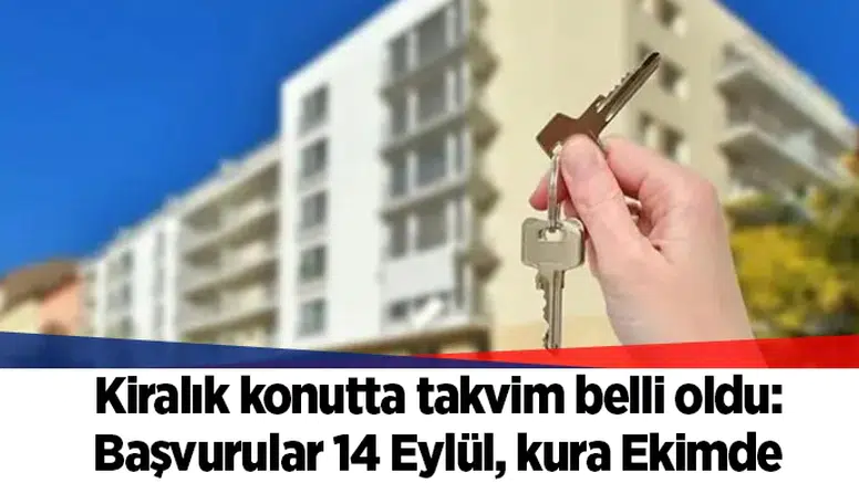 Kiralık konutta takvim belli oldu: Başvurular 14 Eylül, kura Ekimde