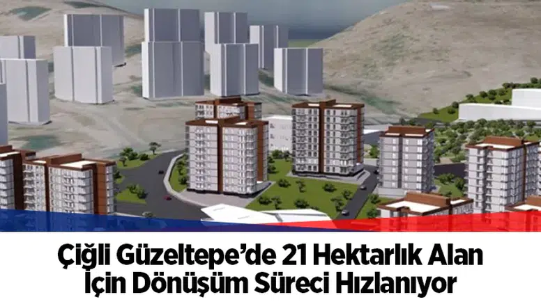 Çiğli Güzeltepe’deki 21 hektarlık dönüşüm alanı için imar planları mecliste
