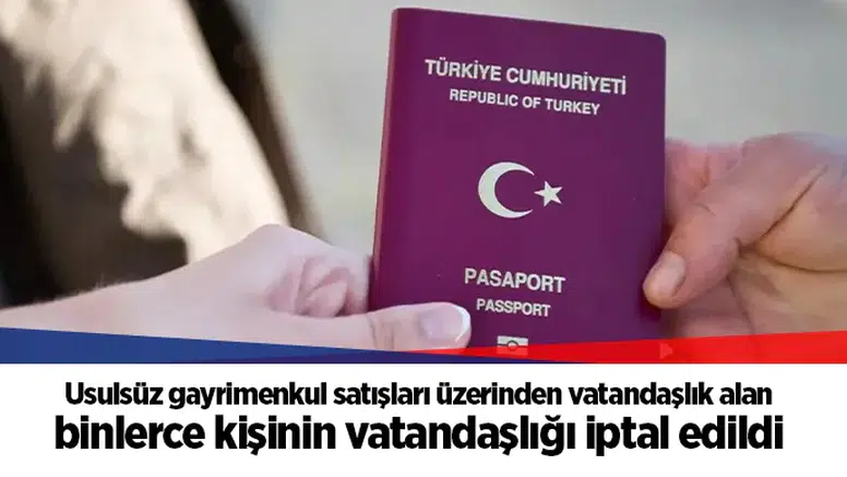 Usulsüz gayrimenkul satışları üzerinden vatandaşlık alan binlerce kişinin vatandaşlığı iptal edildi