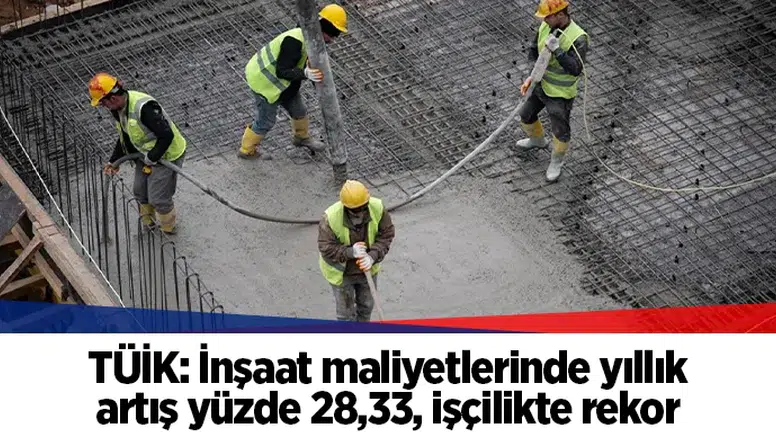 TÜİK: İnşaat maliyetlerinde yıllık artış yüzde 28,33, işçilikte rekor