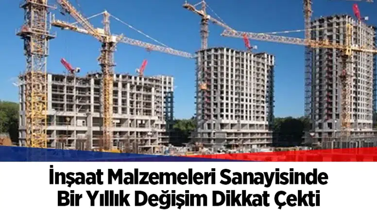 İnşaat Malzemeleri Sanayisinde Bir Yıllık Değişim Dikkat Çekti