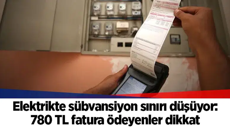 Elektrikte sübvansiyon sınırı düşüyor: 780 TL fatura ödeyenler dikkat
