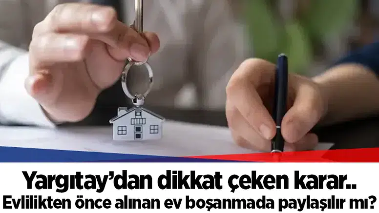 Yargıtay’dan dikkat çeken karar.. Evlilikten önce alınan ev boşanmada paylaşılır mı?