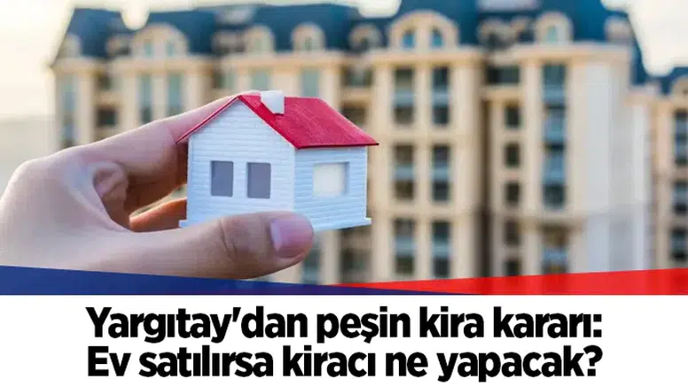 Yargıtay'dan peşin kira kararı: Ev satılırsa kiracı ne yapacak?