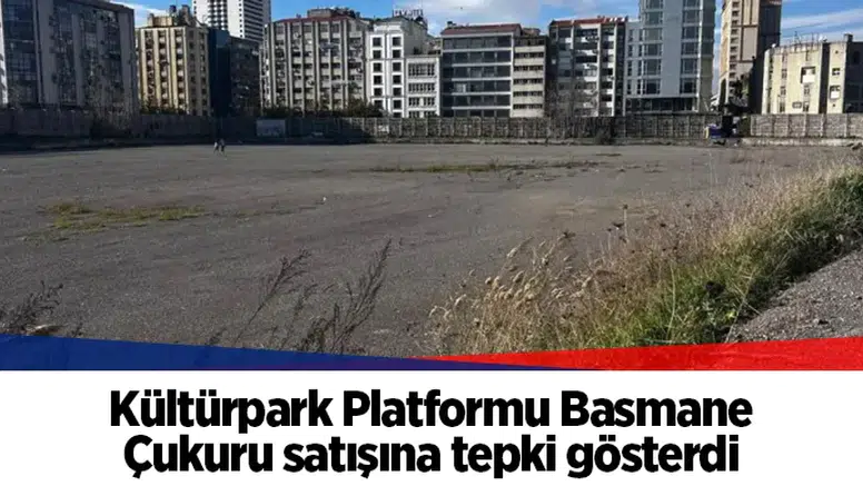 Kültürpark Platformu Basmane Çukuru satışına tepki gösterdi