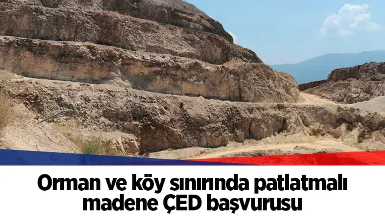 Orman ve köy sınırında patlatmalı madene ÇED başvurusu