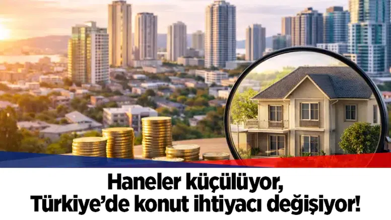 Haneler küçülüyor, Türkiye’de konut ihtiyacı değişiyor!