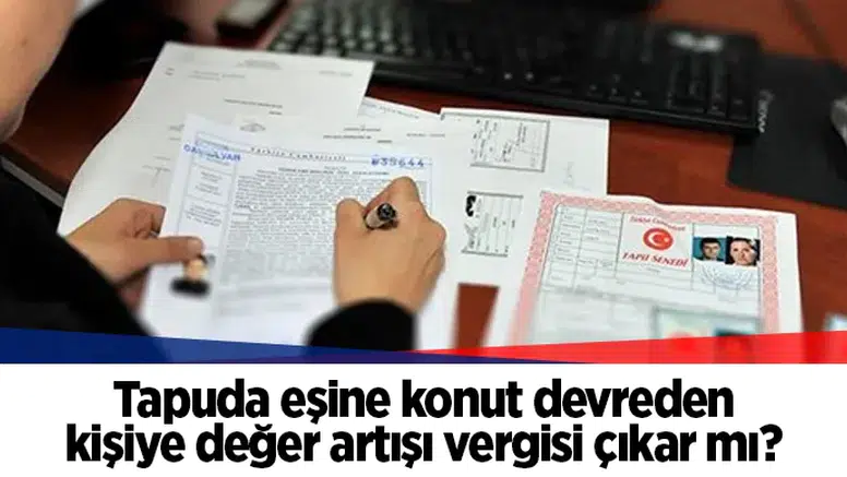 Tapuda eşine konut devreden kişiye değer artışı vergisi çıkar mı?