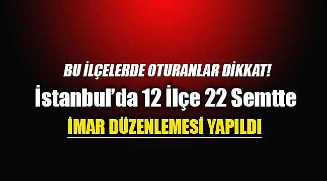 İstanbul'da 22 semtte imar planları değiştirildi