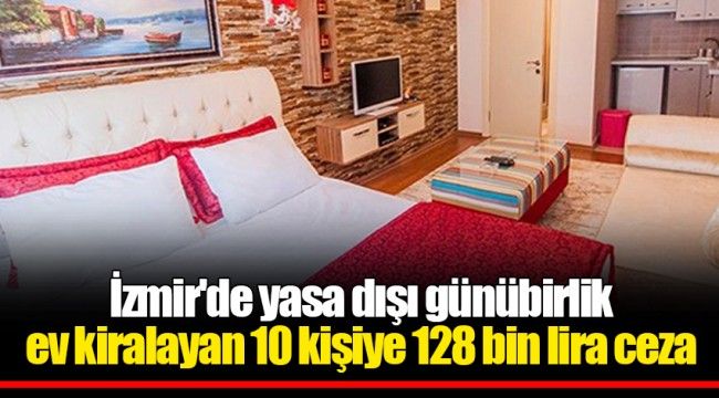 İzmir'de yasa dışı günübirlik ev kiralayan 10 kişiye 128 bin lira ceza