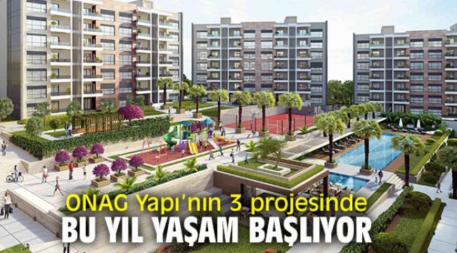 ONAG Yapı devam eden 3 projesini bu yıl içerisinde tamamlayacak
