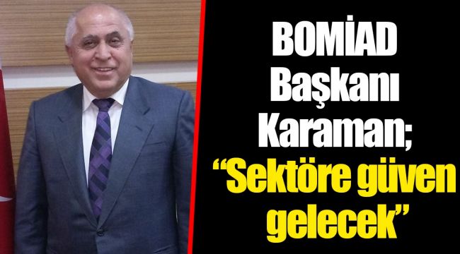 BOMİAD Başkanı Karaman; &quot;Sektöre güven gelecek&quot;