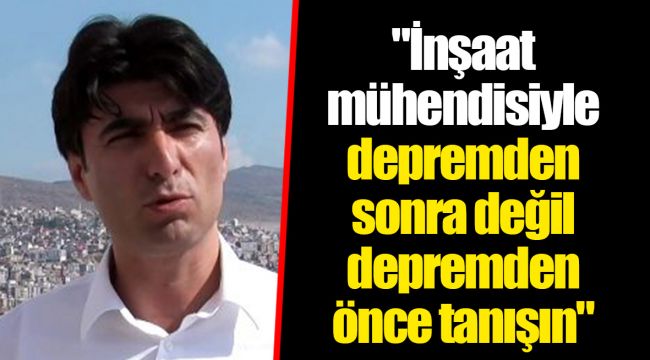 &quot;İnşaat mühendisiyle depremden sonra değil depremden önce tanışın&quot;