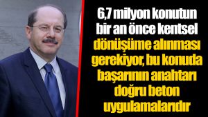 6,7 milyon konutun bir an önce kentsel dönüşüme alınması gerekiyor