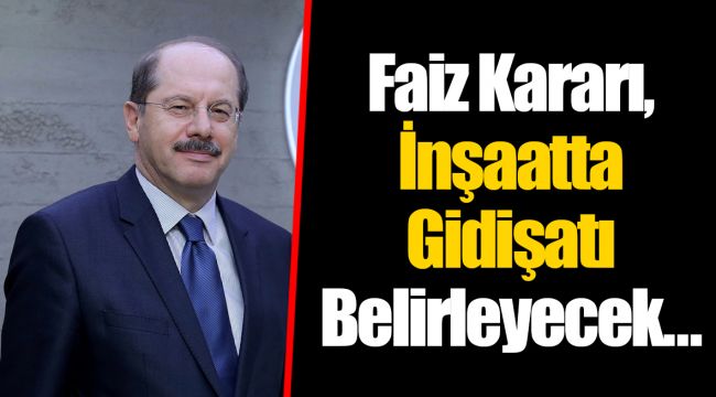 Faiz Kararı, İnşaatta Gidişatı Belirleyecek…