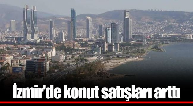 İzmir&#039;de konut satışları arttı