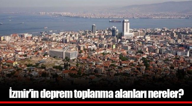İzmir'in deprem toplanma alanları nereler?