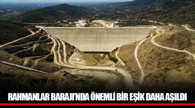RAHMANLAR BARAJI’NDA ÖNEMLİ BİR EŞİK DAHA AŞILDI